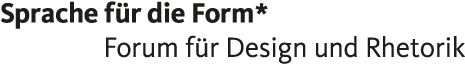 Sprache für die Form * Forum für Design und Rhetorik